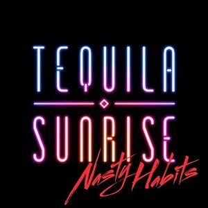 TEQUILA SUNRISE / NASTY HABITS