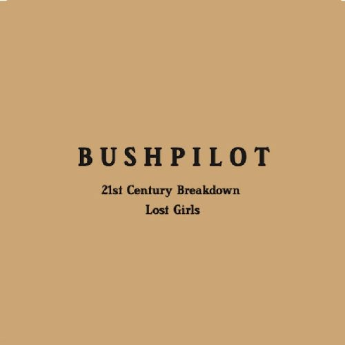 BUSHPILOT / 21st CENTURY BREAKDOWN  / LOST GIRLS (7')