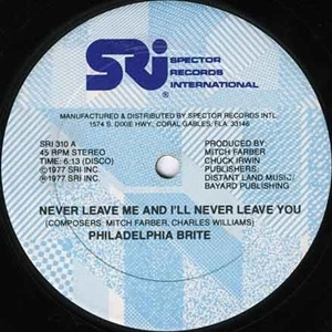 PHILADELPHIA BRITE / NEVER LEAVE ME AND I'LL NEVER LEAVE YOU