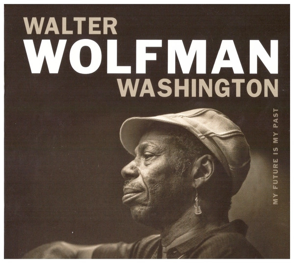 WALTER 'WOLFMAN' WASHINGTON / ウォルター・ウルフマン・ワシントン / MY FUTURE IS MY PAST