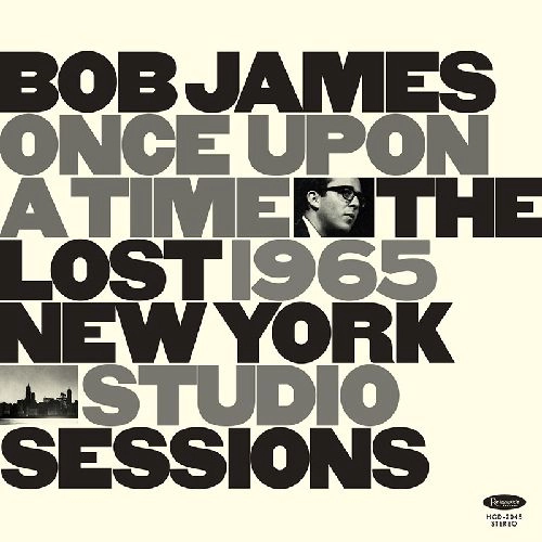 BOB JAMES / ボブ・ジェームス / ONCE UPON A TIME: THE LOST 1965 NEW YORK STUDIO SESSIONS