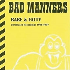 BAD MANNERS / バッド・マナーズ / RARE & FATTY -UNRELEASED RECORDINGS 1976-1997-