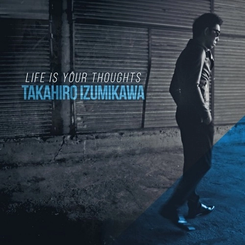 IZUMIKAWA TAKAHIRO / 泉川貴広 / ライフ・イズ・ユア・ソーツ