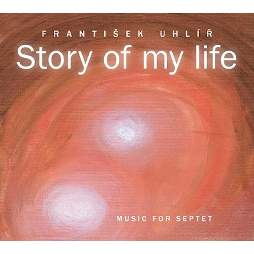FRANTISEK UHLIR / STORY OF MY LIFE - MUSIC FOR SEPTET