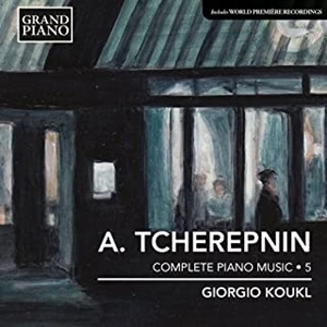 GIORGIO KOUKL / ジョルジオ・コウクル / チェレプニン:ピアノ作品全集 第5集 / TCHEREPNIN:COMPLETE PIANO MUSIC 5