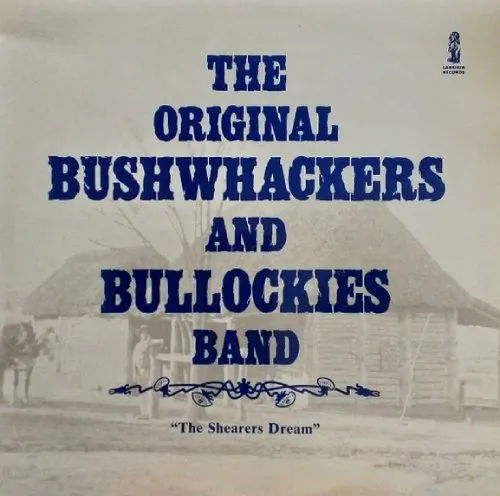 ORIGINAL BUSHWHACKERS AND BULLOCKIES BAND / SHEARERS DREAM