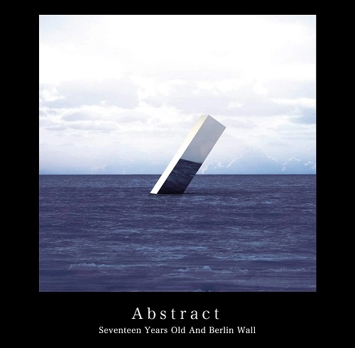 Seventeen Years Old And Berlin Wall / 17歳とベルリンの壁 / Abstract