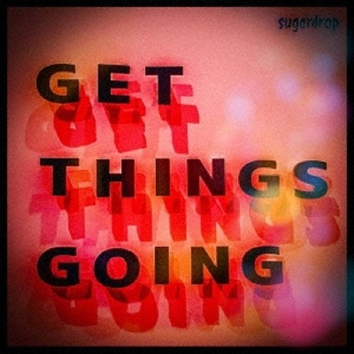 sugardrop / GET THINGS GOING