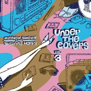 MATTHEW SWEET & SUSANNA HOFFS / マシュー・スウィート&スザンナ・ホフス / UNDER THE COVERS VOL.3