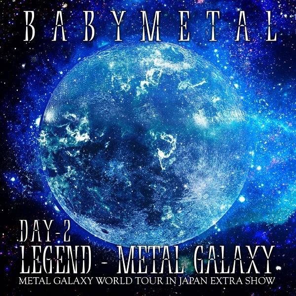 BABYMETAL / ベビーメタル / LEGEND - METAL GALAXY [DAY-2] (METAL GALAXY WORLD TOUR IN JAPAN EXTRA SHOW) / レジェンド-メタル・ギャラクシー 「デイツー」(メタル・ギャラクシー・ワールド・ツアー・イン・ジャパン・エクスポ・ショー)