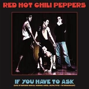 RED HOT CHILI PEPPERS / レッド・ホット・チリ・ペッパーズ / IF YOU HAVE TO ASK: LIVE AT ESTADIO OBRAS, BUENOS AIRES, 26 / 01 / 1993 - FM BROADCAST / IF YOU HAVE TO ASK: LIVE AT ESTADIO OBRAS, BUENOS AIRES, 26/01/1993 - FM BROADCAST