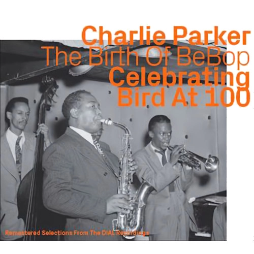 CHARLIE PARKER / チャーリー・パーカー / BIRTH OF BEBOP CELEBRATING BIRD 100(DIAL RECORDINGS)