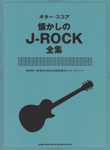 シンコー・ミュージック / ギター･スコア 懐かしのJ-ROCK全集 80年代･90年代J-ROCK創生期のヒットナンバー