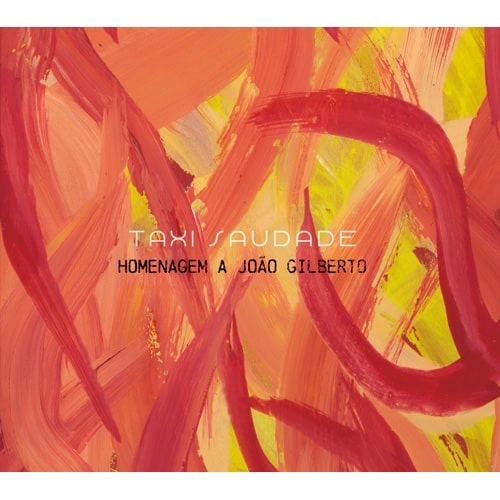 TAXI SAUDADE / タクシー・サウダージ / ジョアンに捧ぐ / HOMENAGEM A JOAO GILBERTO