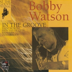 BOBBY WATSON / ボビー・ワトソン / アット･ザ･グヴィー･フェスティバル～イン･ザ･グルーヴ
