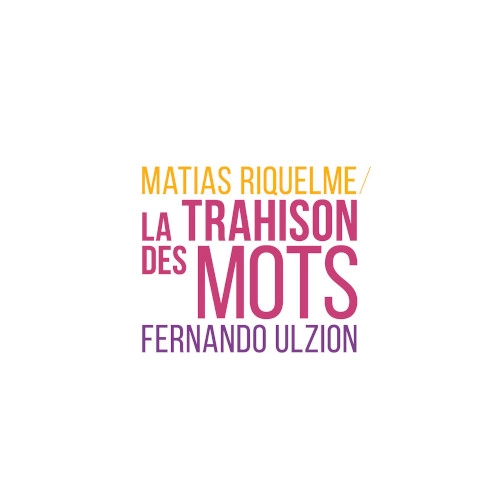 MATIAS RIQUELME / LA TRAHISON DES MOTS