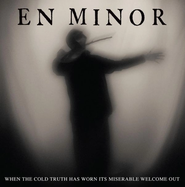 EN MINOR / エン・マイナー / WHEN THE COLD TRUTH HAS WORN ITS MISERABLE WELCOME OUT
