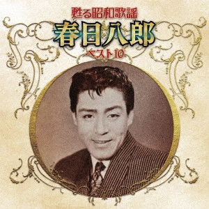 HACHIRO KASUGA / 春日八郎 / 甦る昭和歌謡 春日八郎 ベスト10