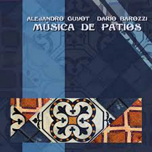 ALEJANDRO GUYOT & DARIO BAROZZI / アレハンドロ・グジョ&ダリオ・バロッシ / MUSICA DE PATIOS