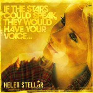 HELEN STELLAR / IF THE STARS COULD SPEAK, THEY WOULD HAVE YOUR VOICE...