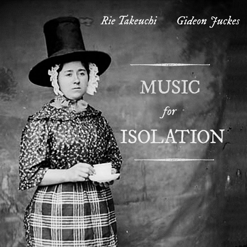 RIE TAKEUCHI & GIDEON JUCKES / 竹内理恵 & ギデオン・ジュークス / ミュージック･フォー･アイソレーション / MUSIC FOR ISOLATION