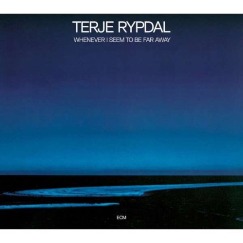 TERJE RYPDAL / テリエ・リピタル / WHENEVER I SEEM TO BE FAR AWAY