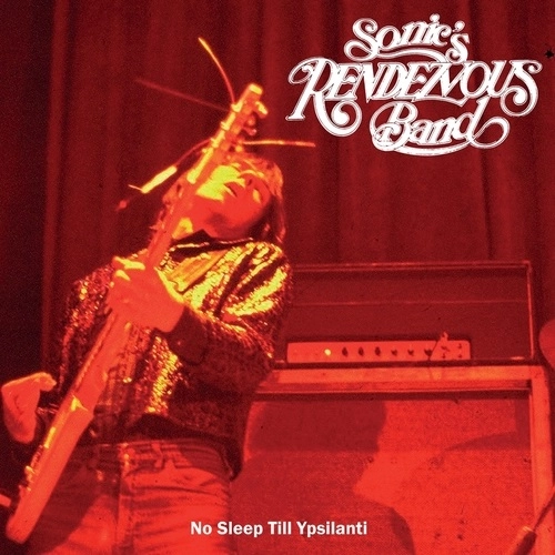 SONIC'S RENDEZVOUS BAND / ソニックス・ランデブー・バンド / NO SLEEP TILL YPSILANTI / NO SLEEP TILL YPSILANTI 