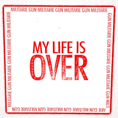 MILITARIE GUN / MY LIFE IS OVER (7")