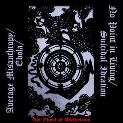 Average Misanthropy/Ebola/No Point in Living/Suicidal Ideation / アベレージ・ミサンスロピー/エボラ/ノー・ポイント・イン・リヴィング/スーサイダル・アイディエーション / ザ･ホウィール･オブ･ミスフォーチュン / Wheel of Misfortune