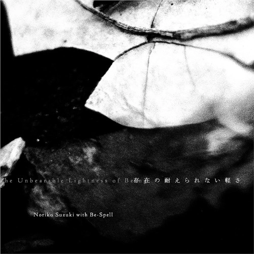 NORIKO SUZUKI / 鈴木典子(Noriko Suzuki with Be-Spell ) / 存在の耐えられない軽さ / UNBEARABLE LIGHTNESS OF BEING