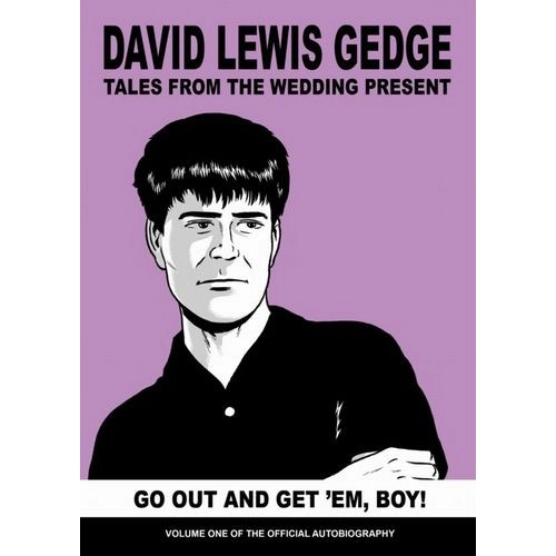 DAVID GEDGE / GO OUT AND GET 'EM, BOY! TALES FROM THE WEDDING PRESENT : VOL ONE (BOOK) / GO OUT AND GET 'EM, BOY! TALES FROM THE WEDDING PRESENT : VOL ONE