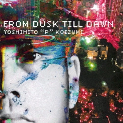YOSHIHITO "P" KOIZUMI / 小泉”P”克人 / フロム・ダスク・ティル・ドーン / FROM DUSK TILL DAWN