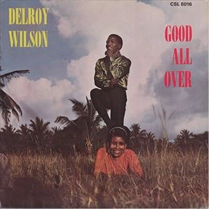 DELROY WILSON / デルロイ・ウィルソン / GOOD ALL OVER
