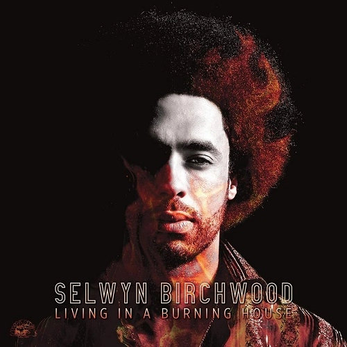 SELWYN BIRCHWOOD / セルウィン・バーチウッド / LIVING IN A BURNING HOUSE
