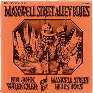 BIG JOHN WRENCHER / ビッグ・ジョン・レンチャー / MAXWELL STREET ALLEY BLUES
