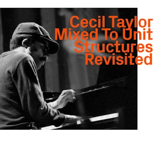 CECIL TAYLOR / セシル・テイラー / MIXED TO UNIT STRUCTURES REVISITED