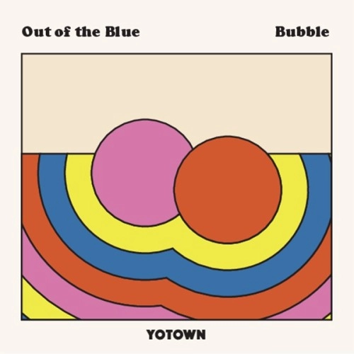 YOTOWN / Out Of The Blue / Bubble