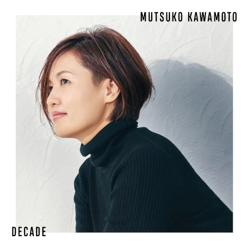 MUTSUKO KAWAMOTO / 川本睦子 / Decade