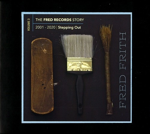 FRED FRITH / フレッド・フリス / FRED RECORDS STORY: VOLUME 3 STEPPING OUT / THE FRED RECORDS STORY: VOLUME 3 STEPPING OUT