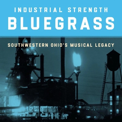 V.A. (FOLK) / INDUSTRIAL STRENGTH BLUEGRASS:SOUTHWESTERN OHIO'S MUSICAL LEGACY