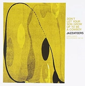 JAZZATEERS / ジャザティアーズ / DON'T LET YOUR SON GROW UP TO BE A COWBOYUNRELEASED RECORDINGS 1981-82