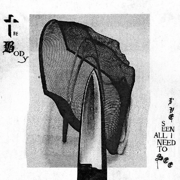 BODY (METAL/ROCK) / ザ・ボディ (METAL/ROCK) / I'VE SEEN ALL I NEED TO SEE