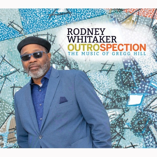 RODNEY WHITAKER / ロドニー・ウィテカー / Outrospection: The Music Of Gregg Hill