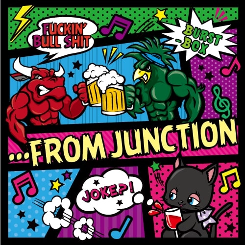 BURST-BOX/FUCKIN'BULL SHIT/JOKE?! / ...FROM JUNCTION