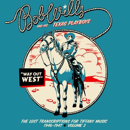 BOB WILLS & THE TEXAS PLAYBOYS / ボブ・ウィルズ&ザ・テキサス・プレイボーイズ / WAY OUT WEST : THE LOST TRANSCRIPTIONS FOR TIFFANY MUSIC 1946-1947 VOLUME 2 (2CD) / WAY OUT WEST : THE LOST TRANSCRIPTIONS FOR TIFFANY MUSIC 1946-1947 VOLUME 2