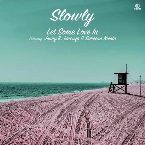 SLOWLY / LET SOME LOVE IN FEAT. JONNY B. LORENZO & SAREENA NICOLE