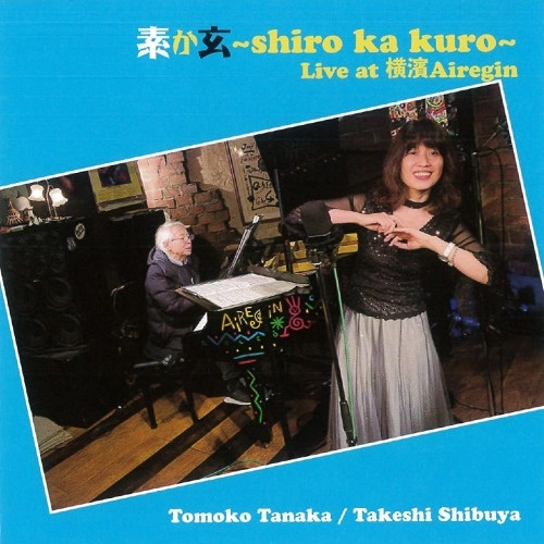TOMOKO TANAKA / 田中智子 / 素か玄(shiro ka kuro) Live at 横濱Airegin / SHIRO KA KURO LIVE AT YOKOHAMA AIREGIN