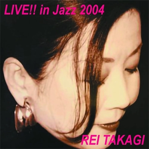 REI TAKAGI / 高樹レイ / LIVE!! In Jazz 2004