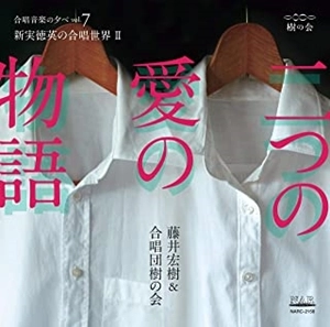 HIROKI FUJII / 藤井宏樹 / 二つの愛の物語|藤井宏樹&合唱団樹の会 合唱音楽の夕べvol.7 新実徳英の合唱世界II