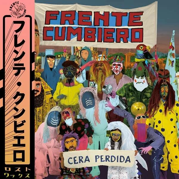 FRENTE CUMBIERO / フレンテ・クンビエロ / セラ･ペルディーダ / CERA PERDIDA